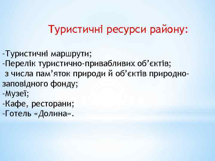 Туристичні ресурси району: -Туристичні маршрути; -Перелік туристично-привабливих об’єктів; з числа пам’яток природи й об’єктів