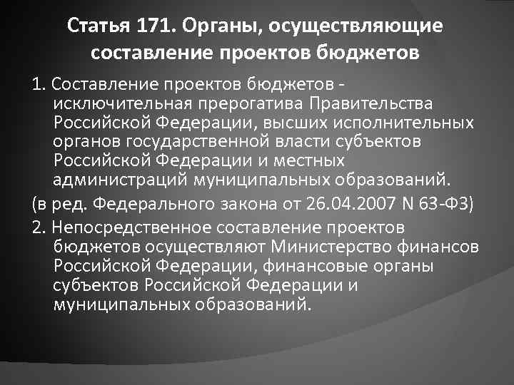 Статья 171. Органы, осуществляющие составление проектов бюджетов 1. Составление проектов бюджетов - исключительная прерогатива