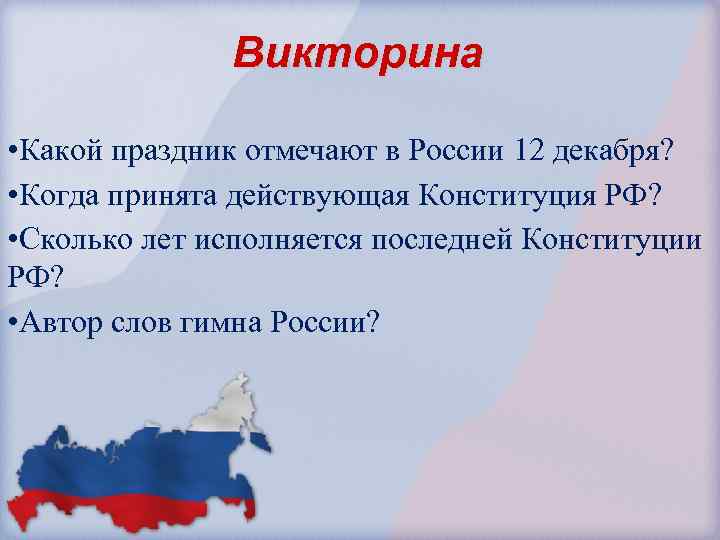 Викторина • Какой праздник отмечают в России 12 декабря? • Когда принята действующая Конституция