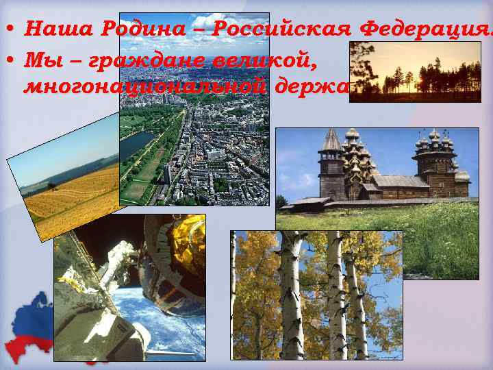  • Наша Родина – Российская Федерация. • Мы – граждане великой, многонациональной державы.