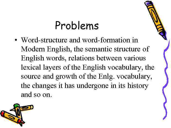 Problems • Word-structure and word-formation in Modern English, the semantic structure of English words,