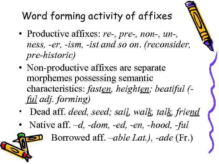 Word forming activity of affixes • Productive affixes: re-, pre-, non-, un-, ness, -er,