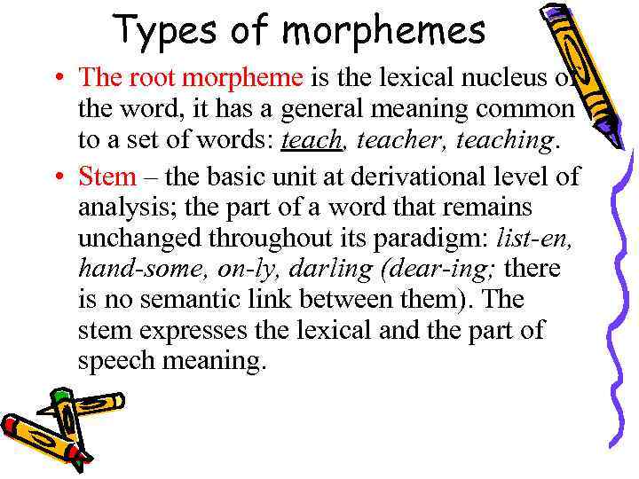 Types of morphemes • The root morpheme is the lexical nucleus of the word,