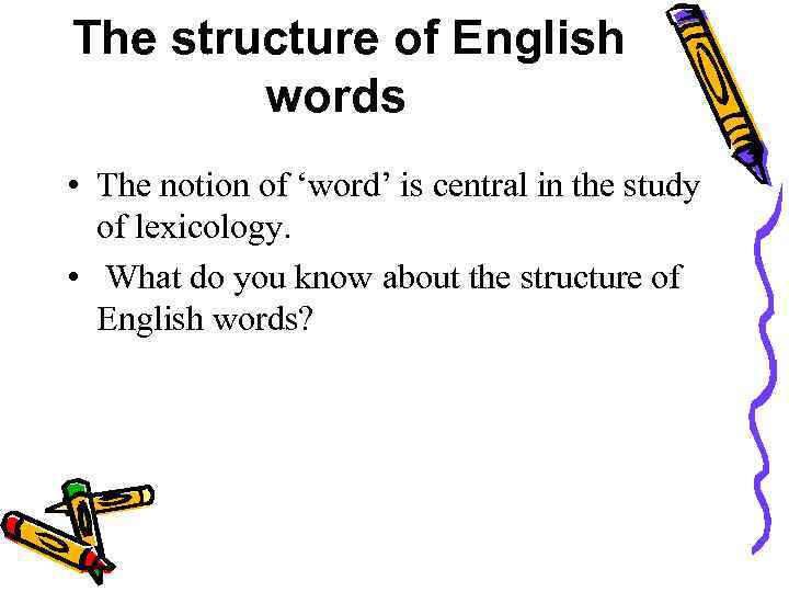 The structure of English words • The notion of ‘word’ is central in the