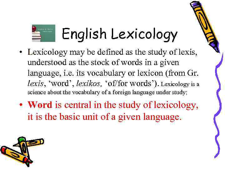 English Lexicology • Lexicology may be defined as the study of lexis, understood as