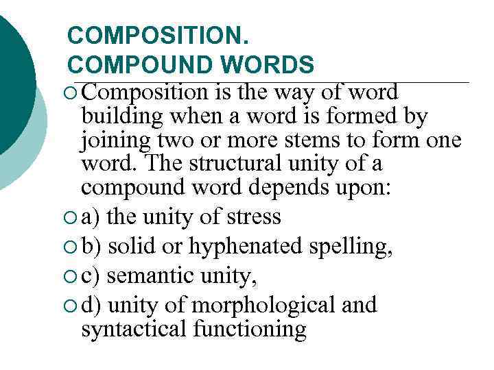 COMPOSITION. COMPOUND WORDS ¡ Composition is the way of word building when a word