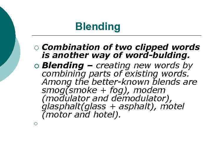 Blending ¡ ¡ ¡ Combination of two clipped words is another way of word-bulding.