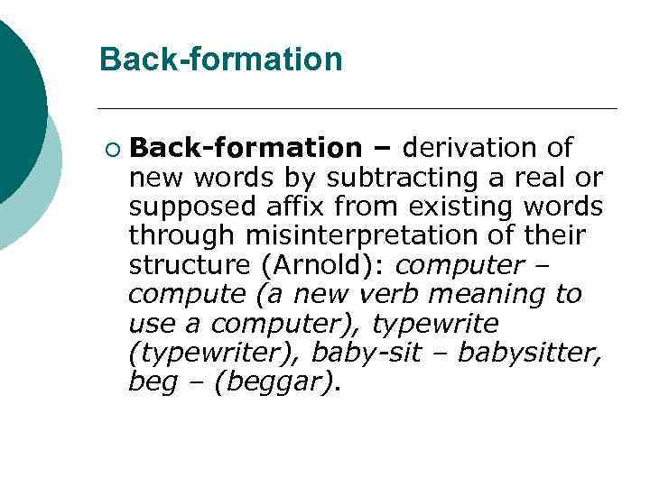 Back-formation ¡ Back-formation – derivation of new words by subtracting a real or supposed