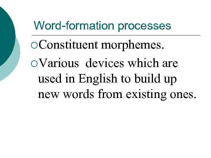 Word-formation processes ¡Constituent morphemes. ¡Various devices which are used in English to build up