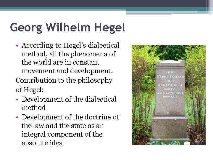Georg Wilhelm Hegel • According to Hegel's dialectical method, all the phenomena of the