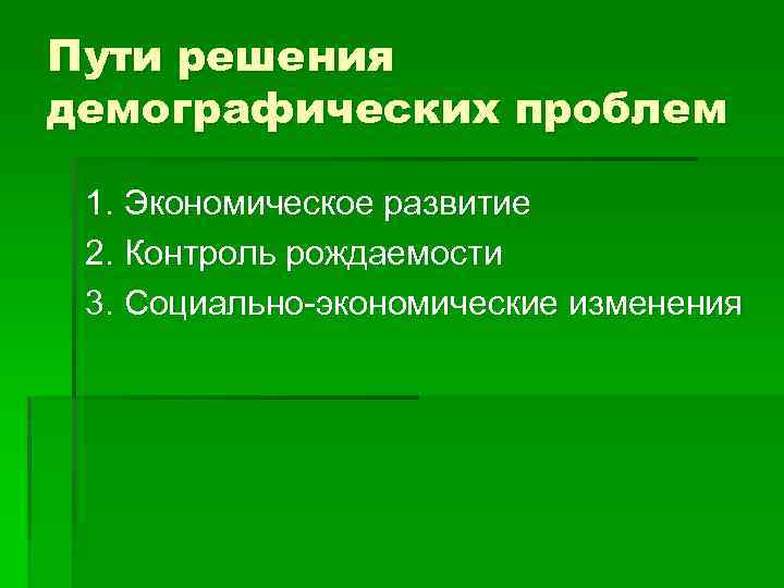 Пути решения демографических проблем 1. Экономическое развитие 2. Контроль рождаемости 3. Социально-экономические изменения 