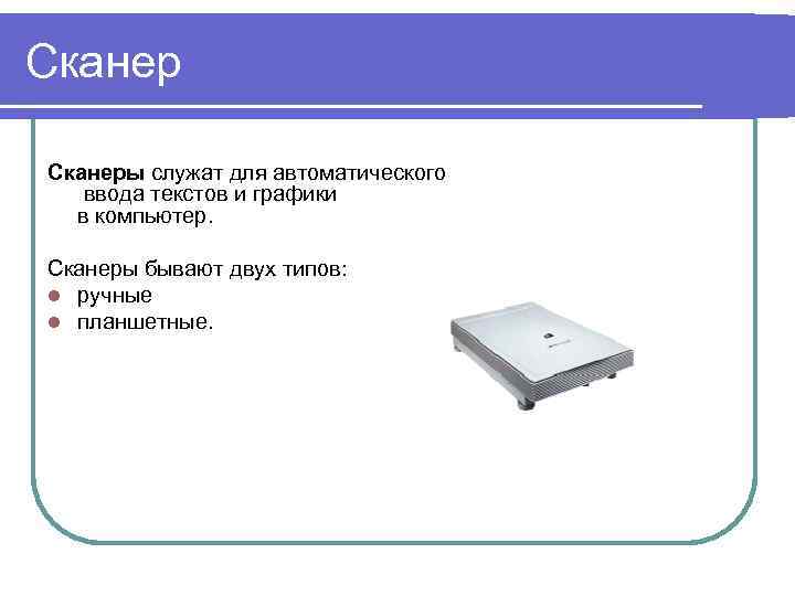 Сканеры служат для автоматического ввода текстов и графики в компьютер. Сканеры бывают двух типов: