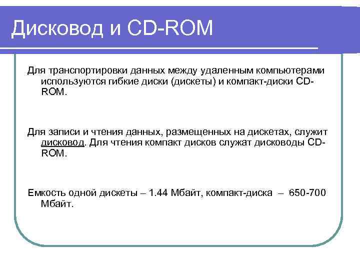 Дисковод и CD-ROM Для транспортировки данных между удаленным компьютерами используются гибкие диски (дискеты) и