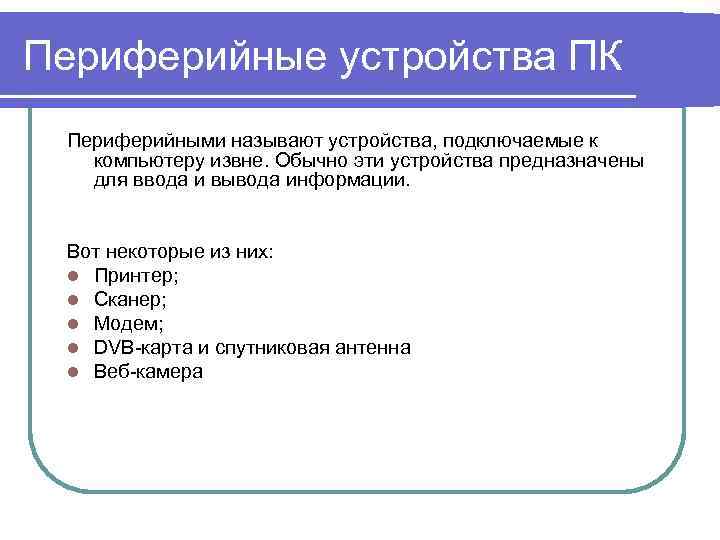 Периферийные устройства ПК Периферийными называют устройства, подключаемые к компьютеру извне. Обычно эти устройства предназначены