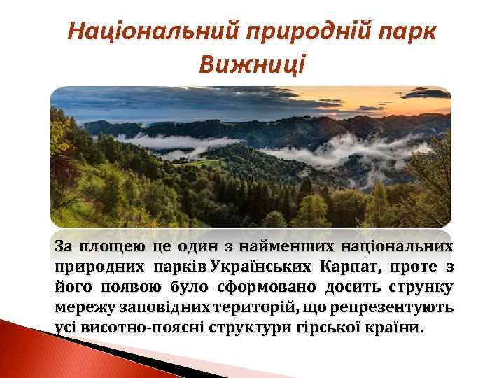 Національний природній парк Вижниці За площею це один з найменших національних природних парків Українських