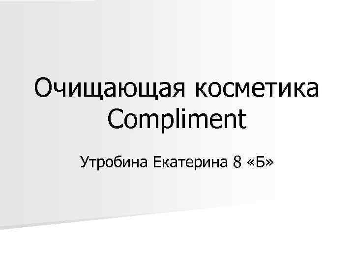 Очищающая косметика Compliment Утробина Екатерина 8 «Б» 