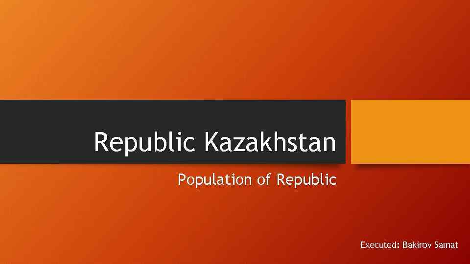 Republic Kazakhstan Population of Republic Executed: Bakirov Samat 