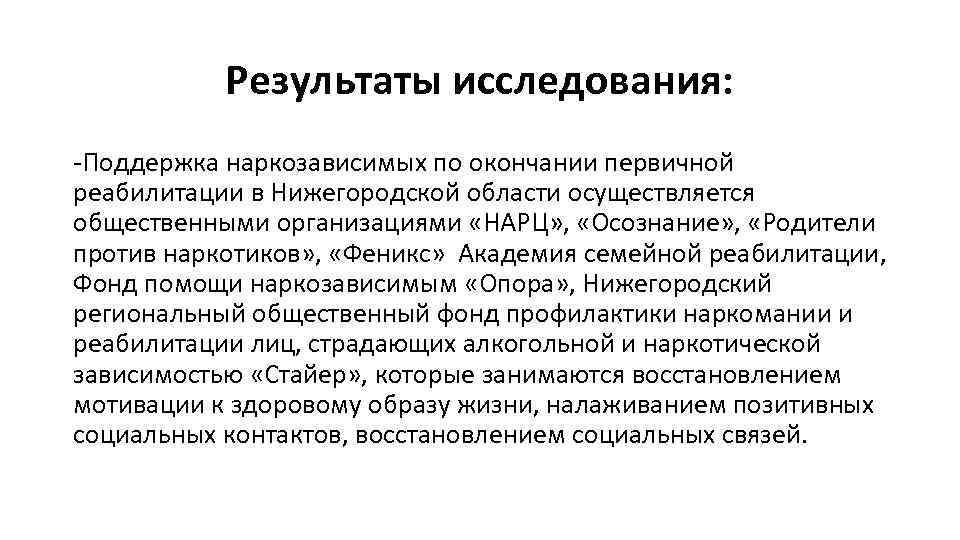 Результаты исследования: -Поддержка наркозависимых по окончании первичной реабилитации в Нижегородской области осуществляется общественными организациями