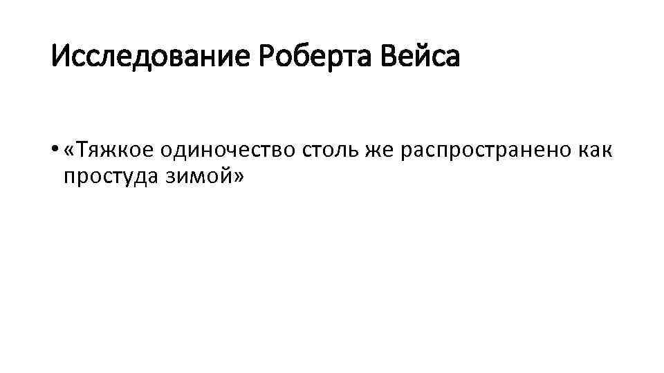 Исследование Роберта Вейса • «Тяжкое одиночество столь же распространено как простуда зимой» 