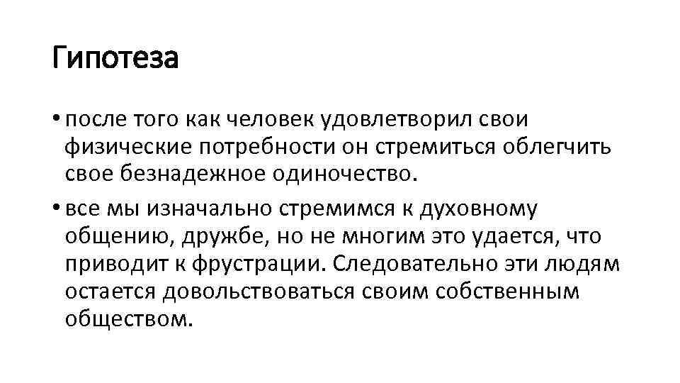 Гипотеза • после того как человек удовлетворил свои физические потребности он стремиться облегчить свое