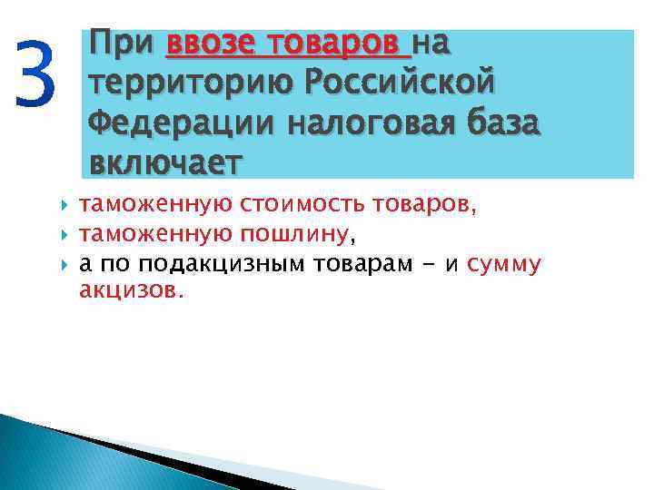 При ввозе товаров на территорию Российской Федерации налоговая база включает таможенную стоимость товаров, таможенную