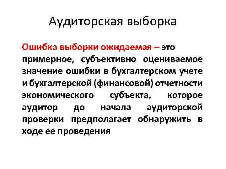 Аудиторская выборка Ошибка выборки ожидаемая – это примерное, субъективно оцениваемое значение ошибки в бухгалтерском