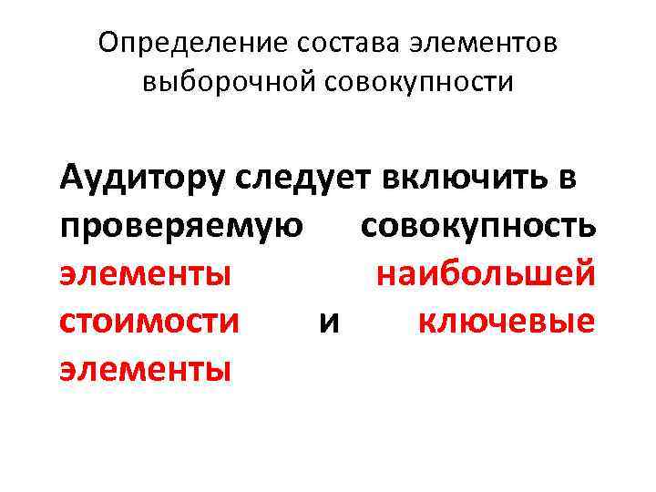 Определение состава элементов выборочной совокупности Аудитору следует включить в проверяемую совокупность элементы наибольшей стоимости