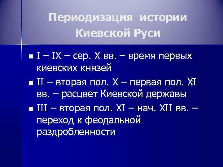 Периодизация истории Киевской Руси n n n I – IX – сер. X вв.