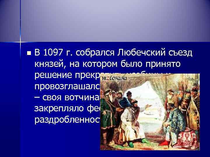n В 1097 г. собрался Любечский съезд князей, на котором было принято решение прекратить