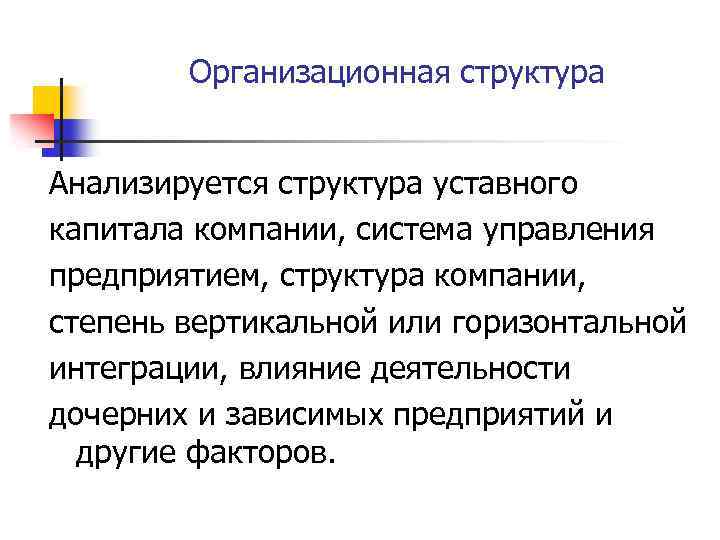 Организационная структура Анализируется структура уставного капитала компании, система управления предприятием, структура компании, степень вертикальной