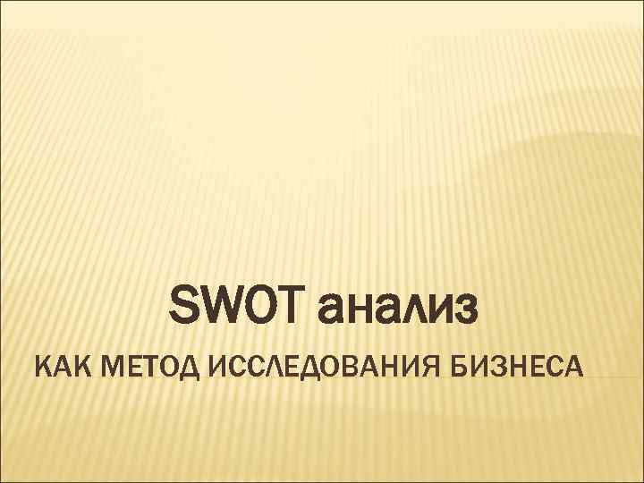 SWOT анализ КАК МЕТОД ИССЛЕДОВАНИЯ БИЗНЕСА 