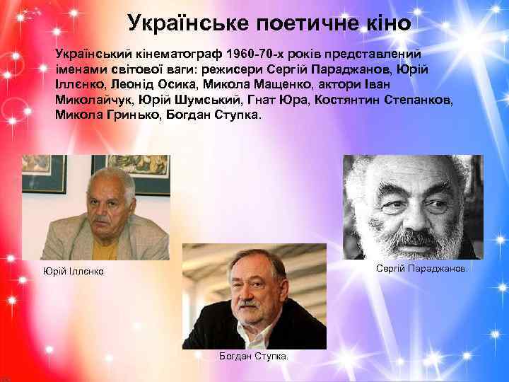 Українське поетичне кіно Український кінематограф 1960 -70 -х років представлений іменами світової ваги: режисери