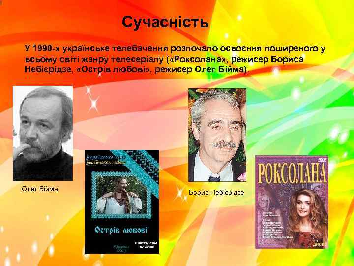 Сучасність У 1990 -х українське телебачення розпочало освоєння поширеного у всьому світі жанру телесеріалу