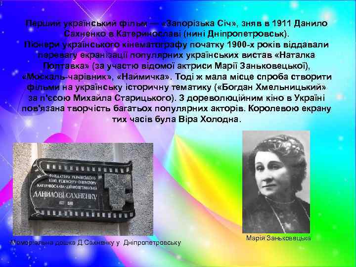 Перший український фільм — «Запорізька Січ» , зняв в 1911 Данило Сахненко в Катеринославі
