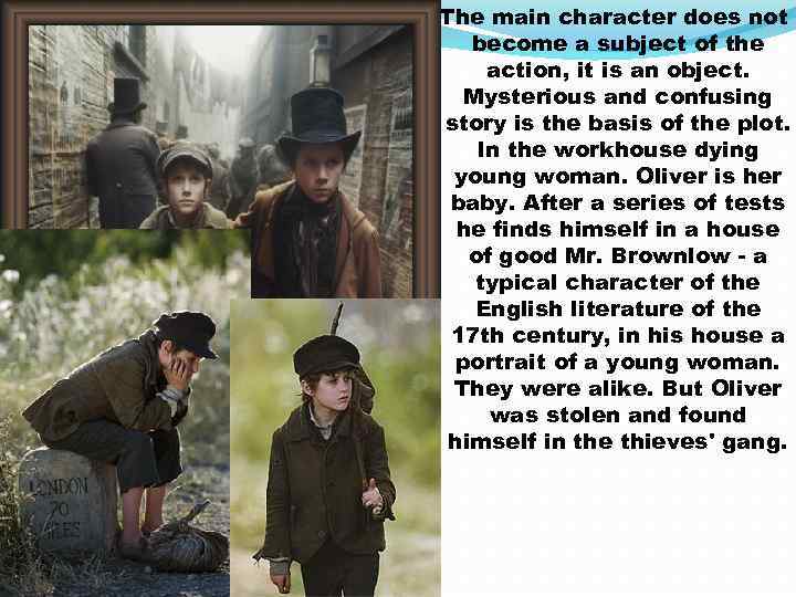 The main character does not become a subject of the action, it is an