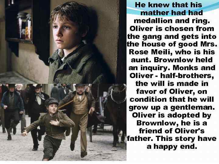 He knew that his mather had medallion and ring. Oliver is chosen from the