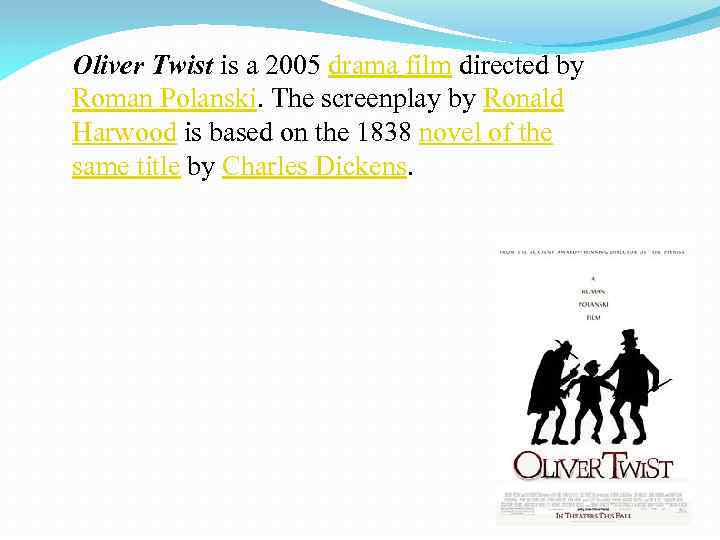 Oliver Twist is a 2005 drama film directed by Roman Polanski. The screenplay by