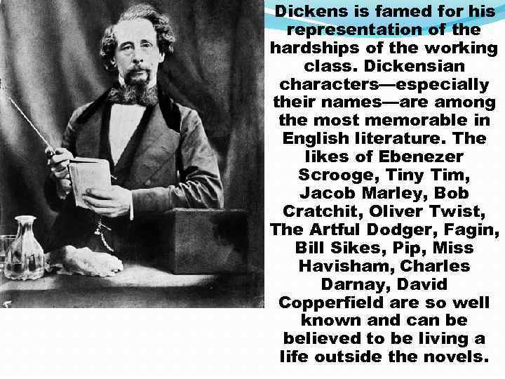 Dickens is famed for his representation of the hardships of the working class. Dickensian
