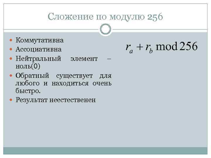 Сложение по модулю 256 Коммутативна Ассоциативна Нейтральный элемент – ноль(0) Обратный существует для любого