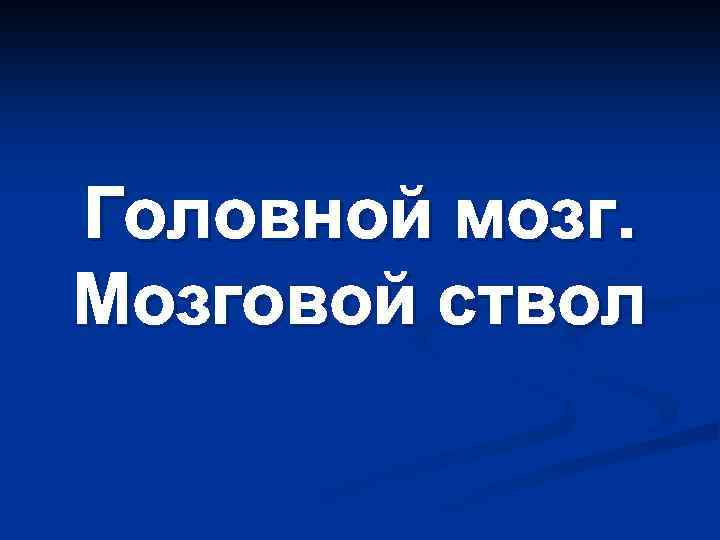 Головной мозг. Мозговой ствол 