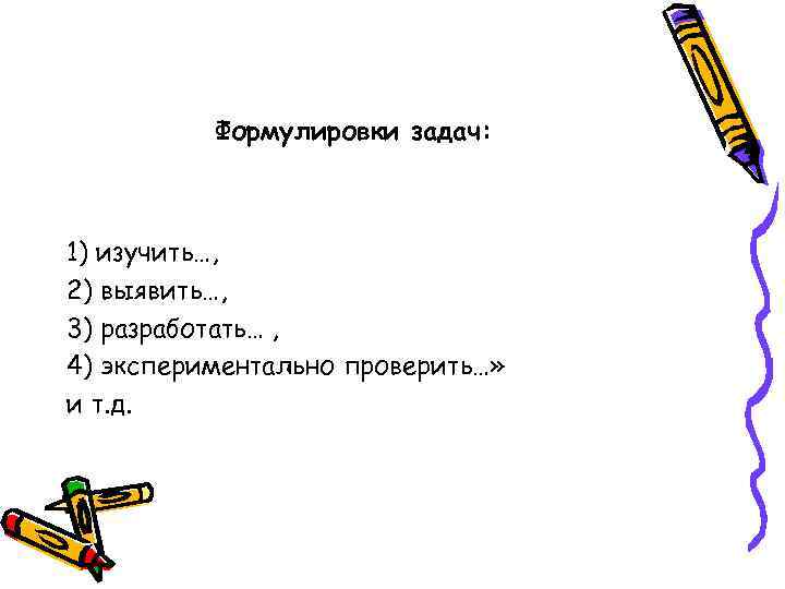 Формулировки задач: 1) изучить…, 2) выявить…, 3) разработать… , 4) экспериментально проверить…» и т.