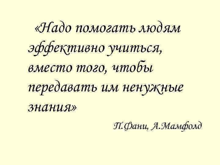  «Надо помогать людям эффективно учиться, вместо того, чтобы передавать им ненужные знания» П.