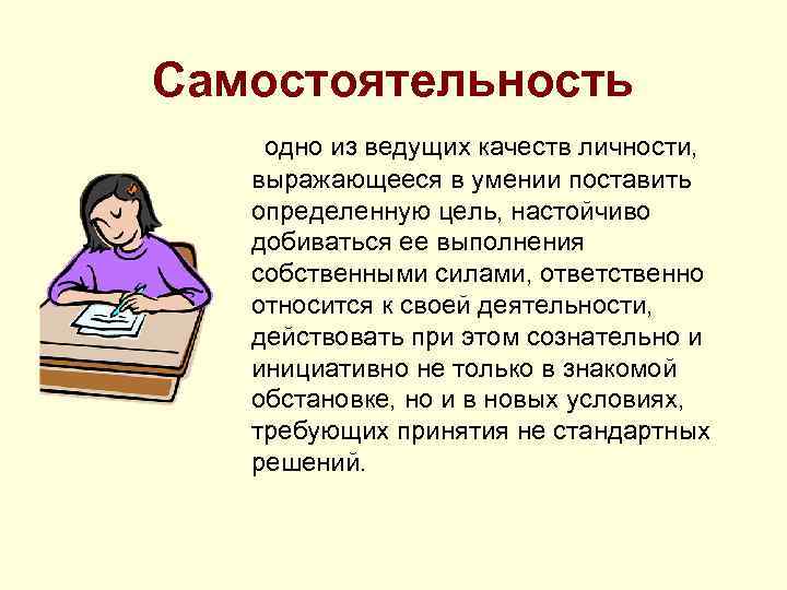 Самостоятельность одно из ведущих качеств личности, выражающееся в умении поставить определенную цель, настойчиво добиваться