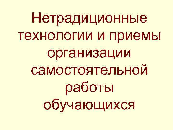 Нетрадиционные технологии и приемы организации самостоятельной работы обучающихся 