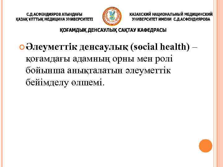  Әлеуметтік денсаулық (social health) – қоғамдағы адамның орны мен ролі бойынша анықталатын әлеуметтік