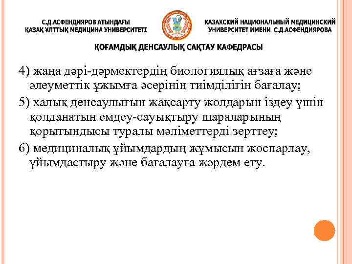 4) жаңа дәрі-дәрмектердің биологиялық ағзаға және әлеуметтік ұжымға әсерінің тиімділігін бағалау; 5) халық денсаулығын