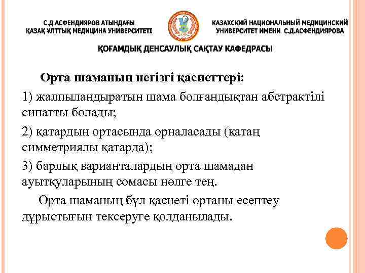 Орта шаманың негізгі қасиеттері: 1) жалпыландыратын шама болғандықтан абстрактілі сипатты болады; 2) қатардың ортасында