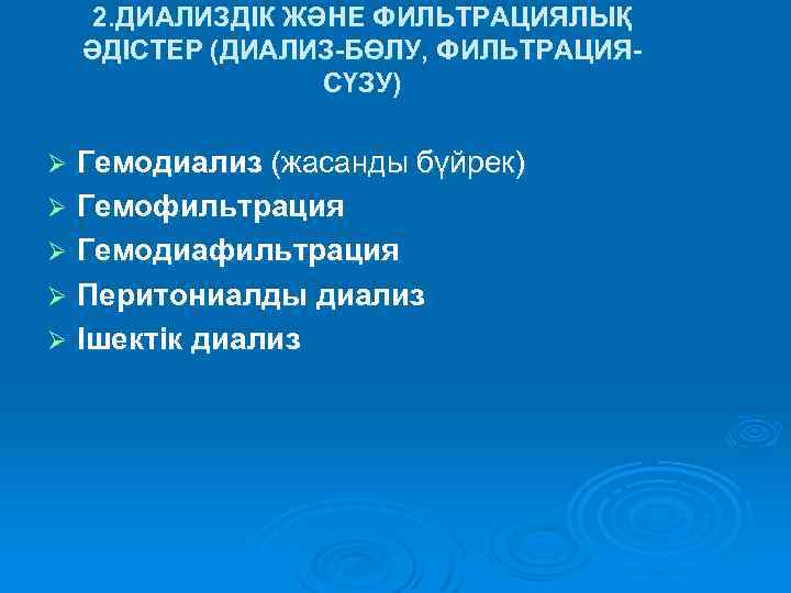 2. ДИАЛИЗДІК ЖӘНЕ ФИЛЬТРАЦИЯЛЫҚ ӘДІСТЕР (ДИАЛИЗ-БӨЛУ, ФИЛЬТРАЦИЯСҮЗУ) Гемодиализ (жасанды бүйрек) Ø Гемофильтрация Ø Гемодиафильтрация