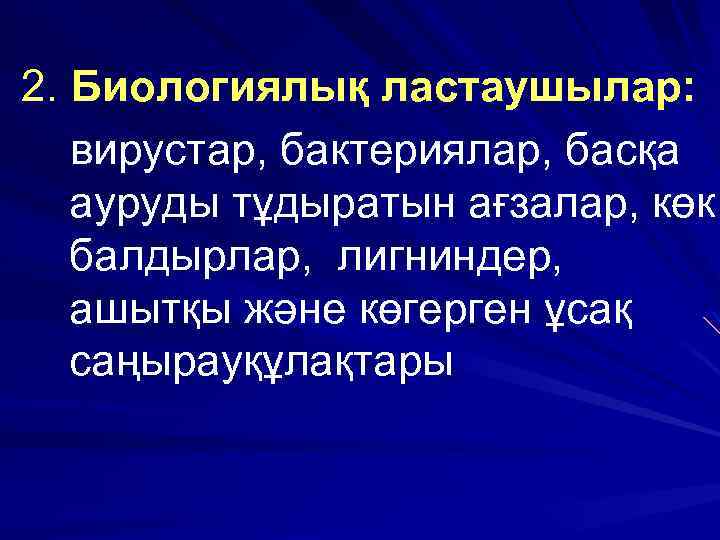 2. Биологиялық ластаушылар: вирустар, бактериялар, басқа ауруды тұдыратын ағзалар, көк балдырлар, лигниндер, ашытқы және