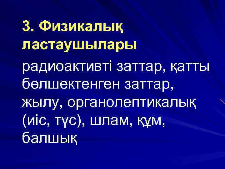 3. Физикалық ластаушылары радиоактивті заттар, қатты бөлшектенген заттар, жылу, органолептикалық (иіс, түс), шлам, құм,